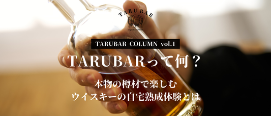 TARUBARって何？本物の樽材で楽しむウイスキーの自宅熟成体験とは | TARUBAR COLUMN vol.1